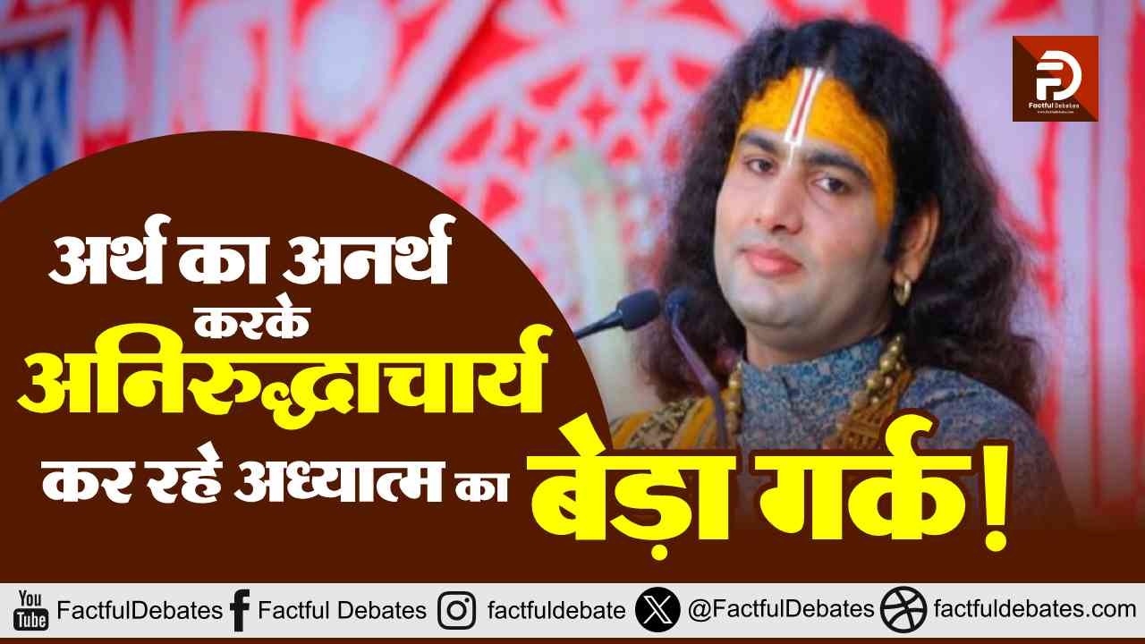 Aniruddhacharya Exposed अर्थ का अनर्थ करके अनिरुद्धाचार्य कर रहे अध्यात्म का बेड़ा गर्क!